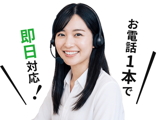 お電話1本で即日対応！